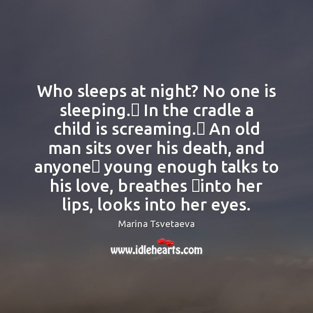 Who sleeps at night? No one is sleeping.  In the cradle a Marina Tsvetaeva Picture Quote